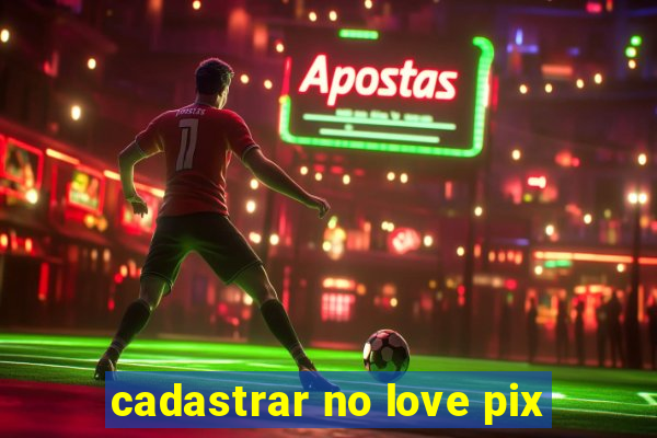 cadastrar no love pix